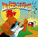 Daddy A Go Go:
"Big Rock Rooster"